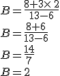 B=\frac{8+3\times  \,2}{13-6}\\B=\frac{8+6}{13-6}\\B=\frac{14}{7}\\B=2